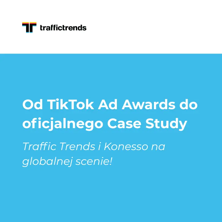 Od TikTok Ad Awards do oficjalnego Case Study. Traffic Trends i Konesso na globalnej scenie! 🚀