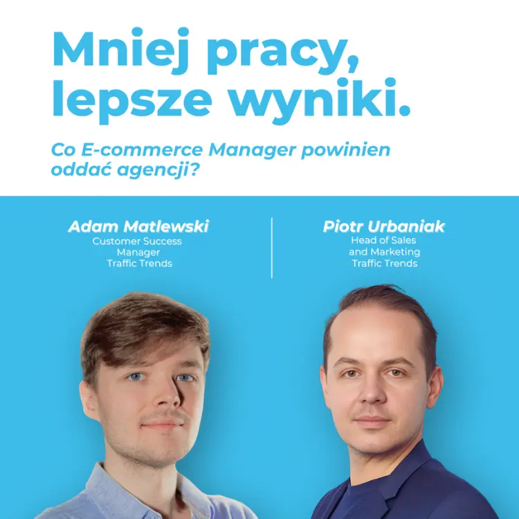Mniej pracy, lepsze wyniki. Co E-commerce Manager powinien oddać agencji?