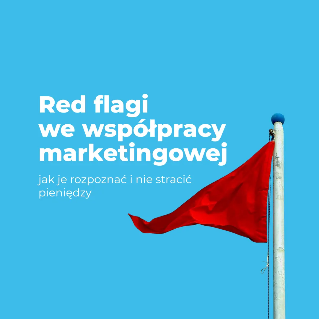 Red flagi we współpracy marketingowej – jak je rozpoznać i nie stracić pieniędzy
