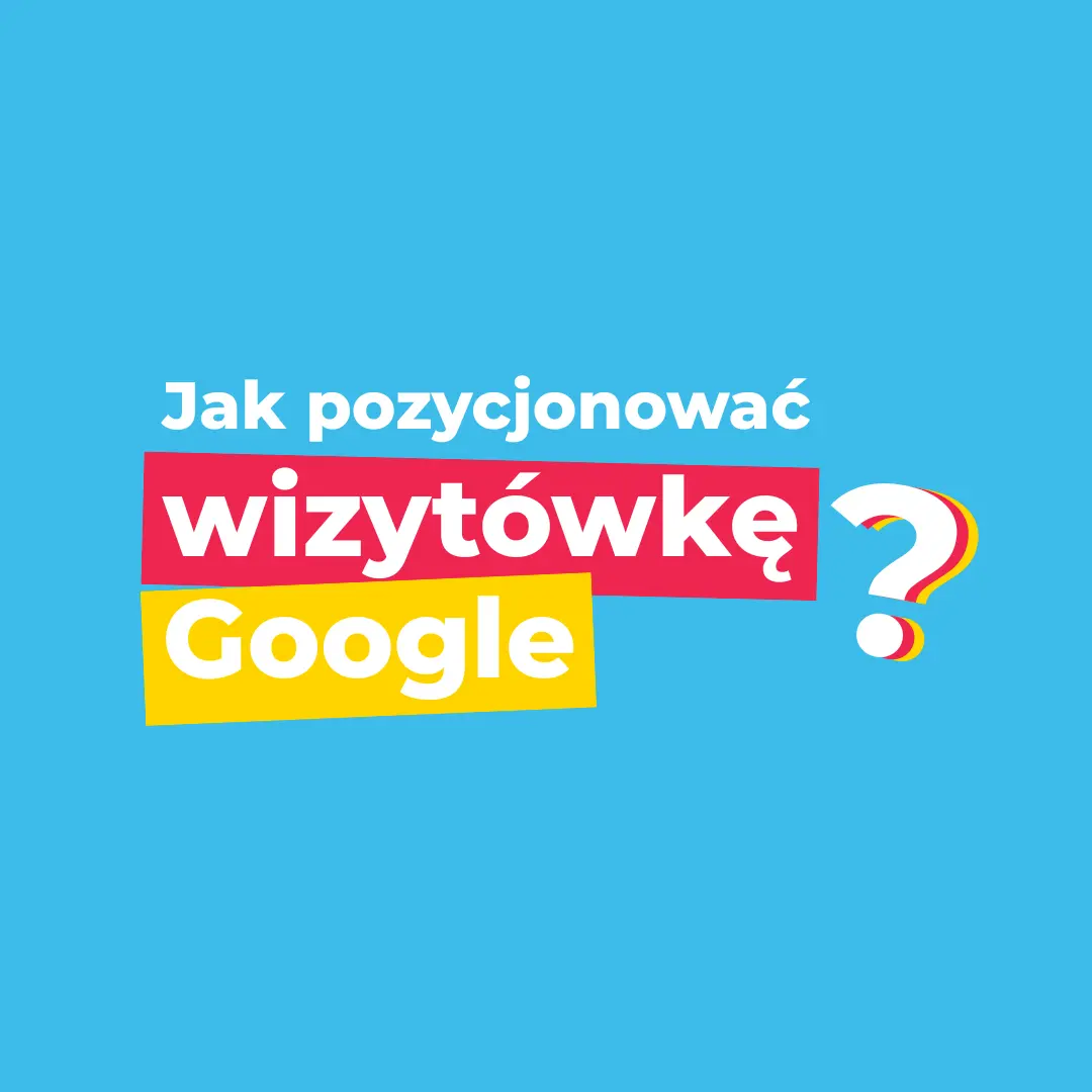 Jak pozycjonować wizytówkę Google i zwiększyć widoczność w Mapach Google?