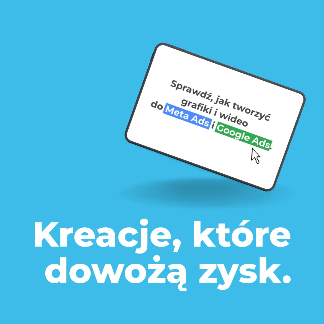 Jak tworzyć skuteczne kreacje do Meta i Google Ads? Kompletny przewodnik