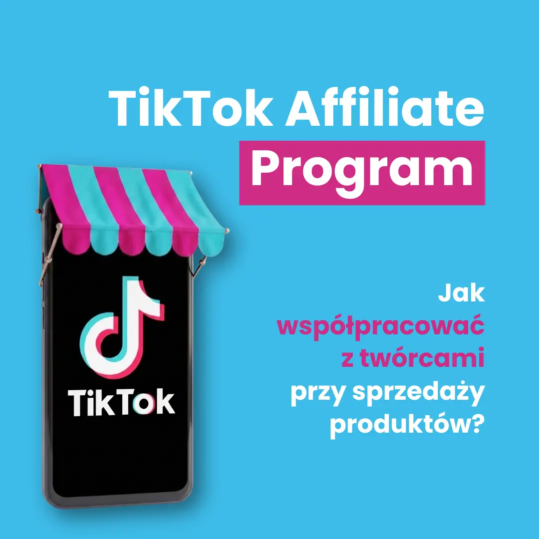 TikTok Affiliate Program: jak współpracować z twórcami przy sprzedaży produktów?