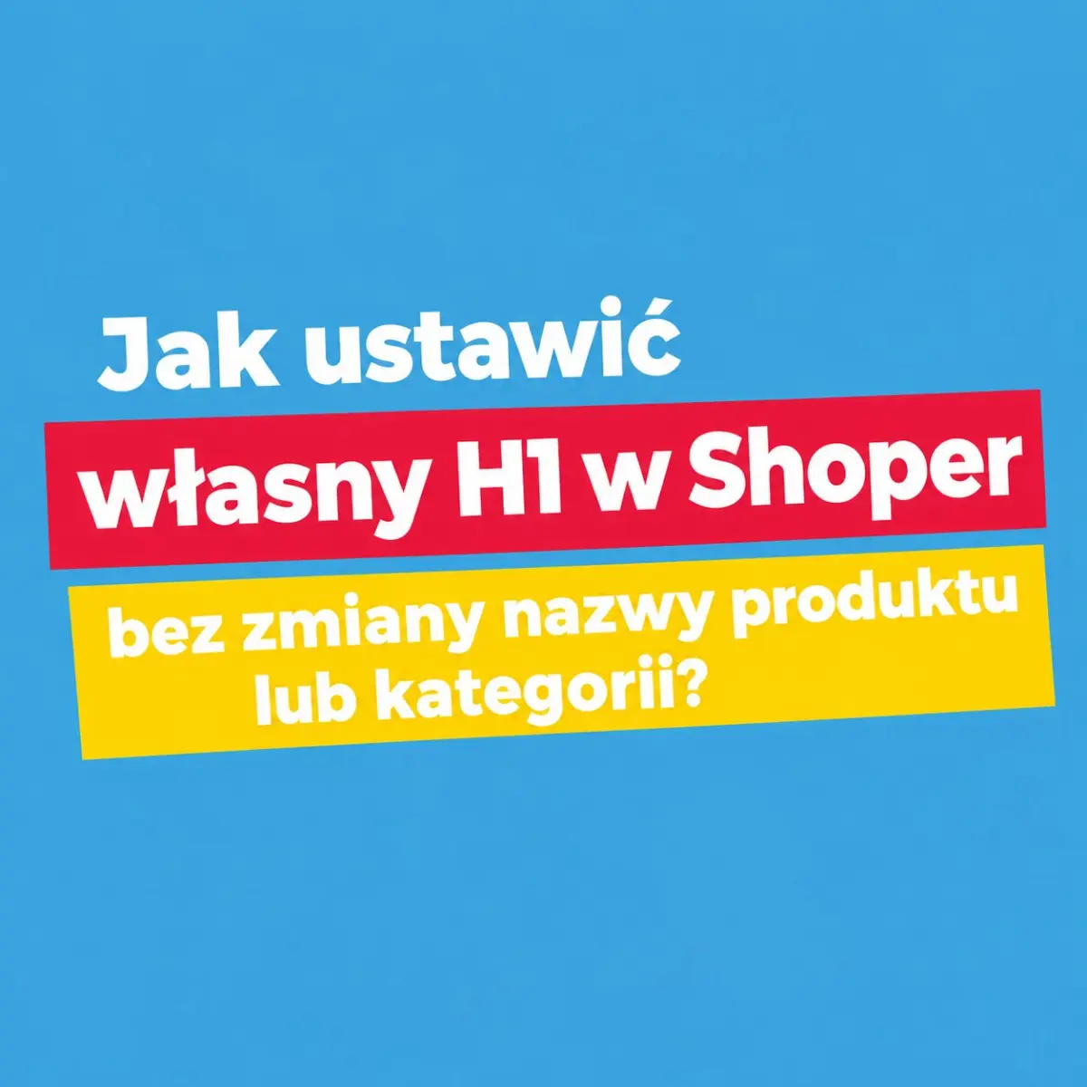 Jak ustawić własny H1 w Shoper bez zmiany nazwy produktu lub kategorii?