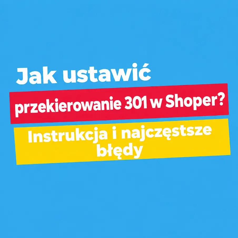Jak ustawić przekierowanie 301 w Shoper? Instrukcja i najczęstsze błędy