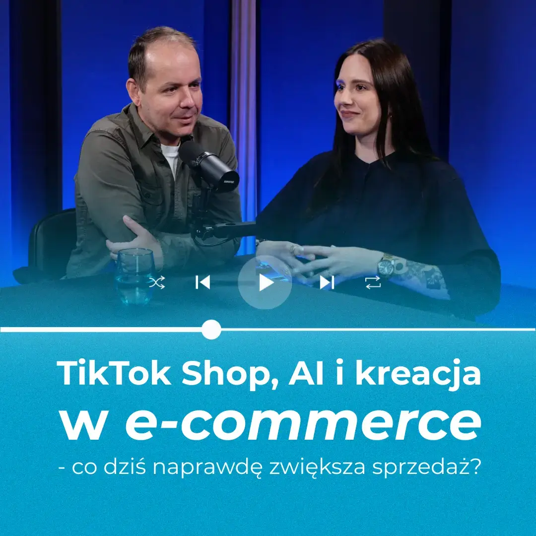TikTok Shop, AI i kreacja w e-commerce – co dziś naprawdę zwiększa sprzedaż?