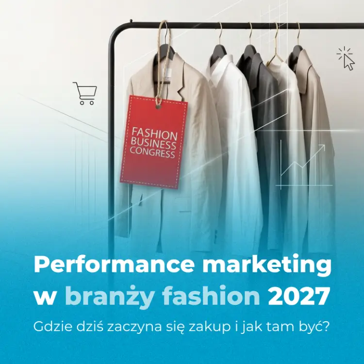 Performance marketing w branży fashion 2026. Gdzie dziś zaczyna się zakup i jak tam być?