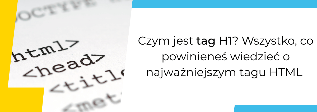 Czym jest tag H1? Wszystko, co powinieneś wiedzieć o najważniejszym tagu HTML